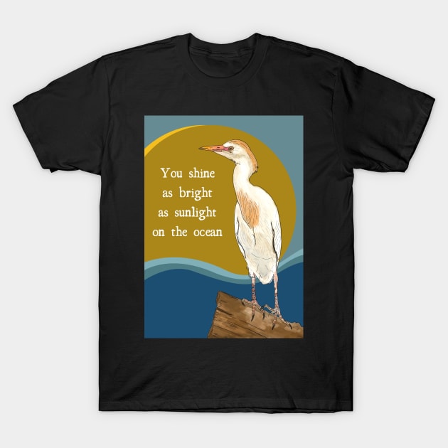 You Shine Inspirational / Celebratory Message with White Egret T-Shirt by esslev